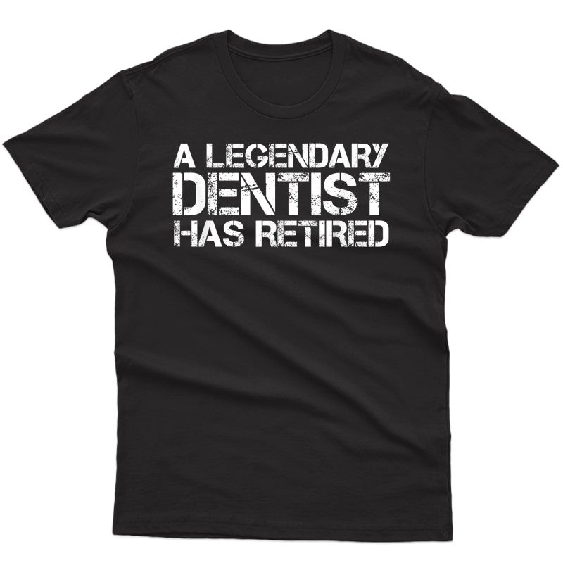 A Legendary Dentist Has Retired Funny Retiret Dental Gift T-shirt