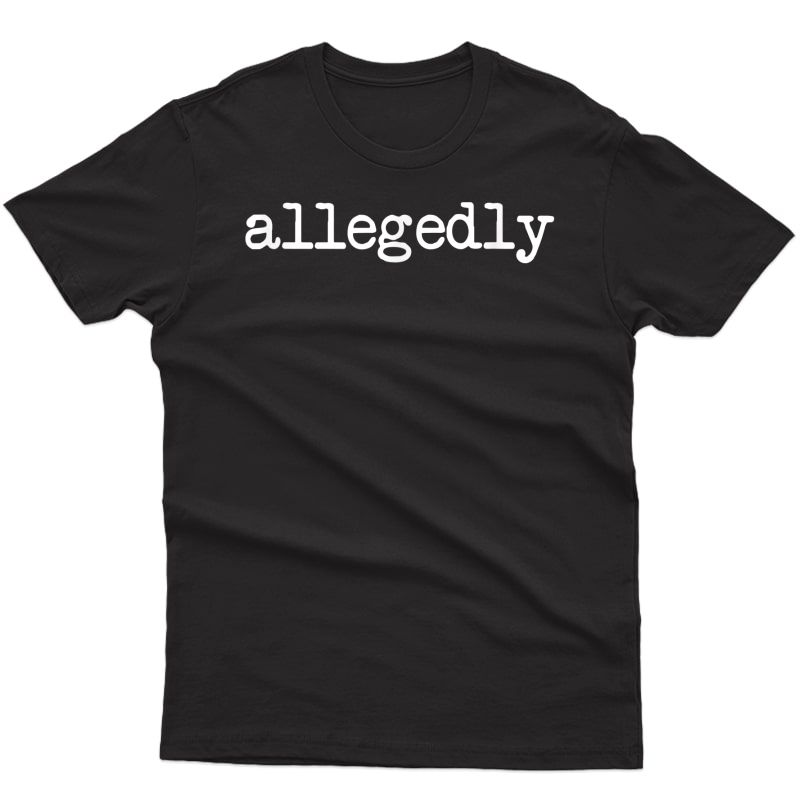 Allegedly - Attorney - Funny Lawyer T-shirt