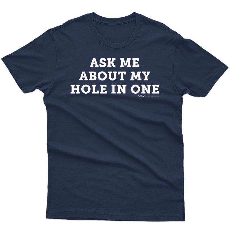 Ask Me About My Hole In One Golfing Golf Funny T Shirt