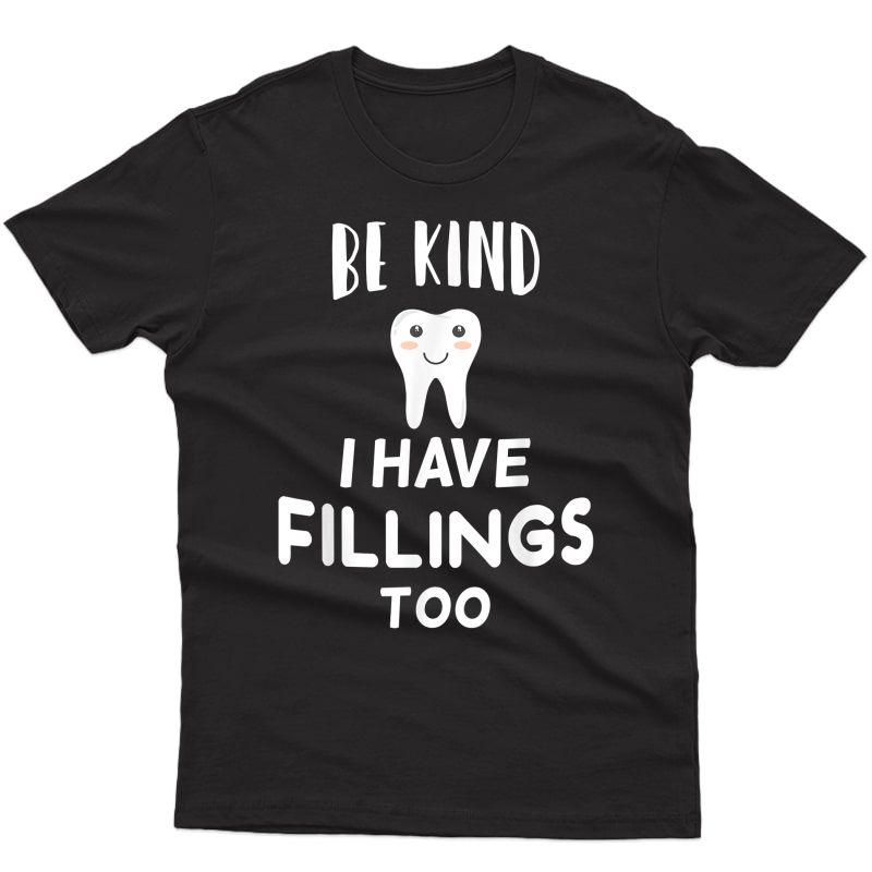 Be Kind I Have Fillings Too T-shirt Funny Dentist Tee Gift