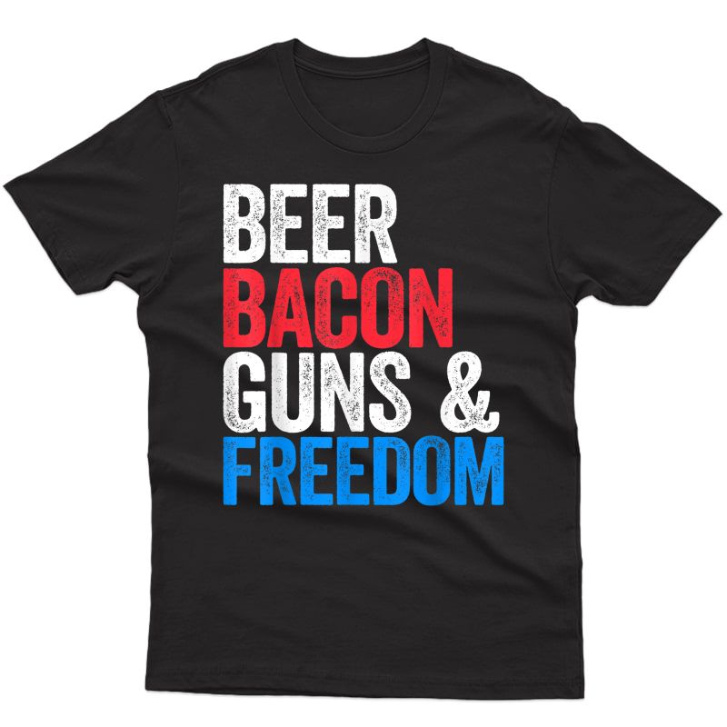 Beer Bacon Guns And Freedom T-shirt Fourth Of July Gift