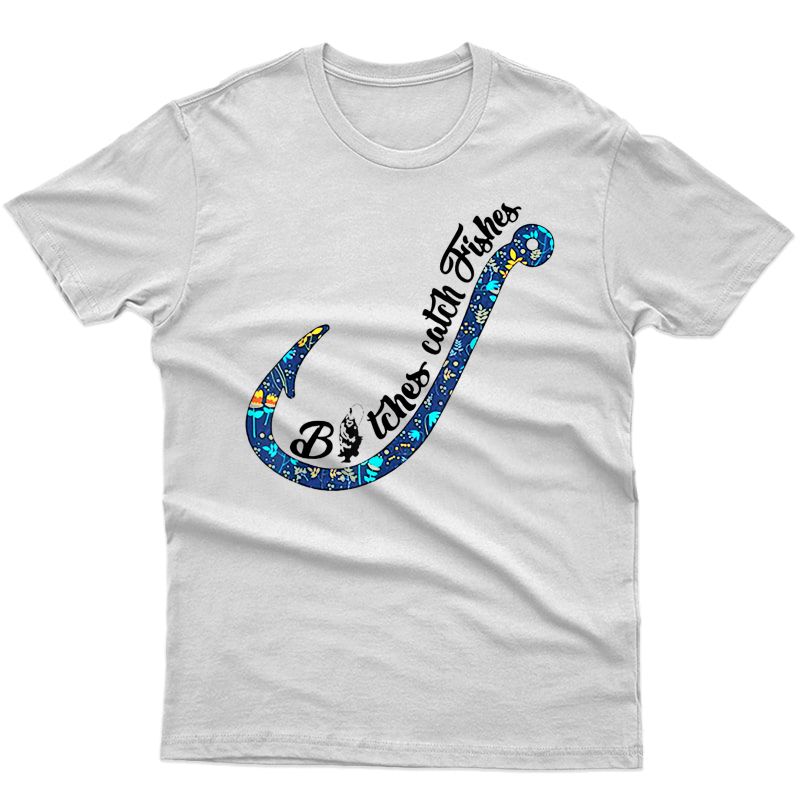 Bitches Catch Fishes Tshirt - Funny Fishing Lover Gift