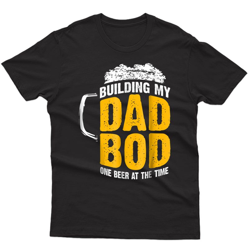 Building My Dad One Beer At The Time Bod Funny T-shirt