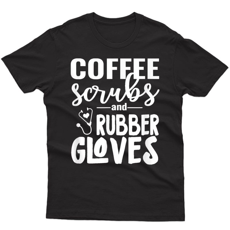 Coffee Scrubs - Great Gift For Nurses, Medical Workers T-shirt