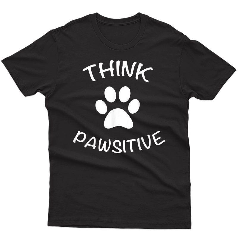 Cute Dog Pawprint T-shirt Think Pawsitive Gift Shirt