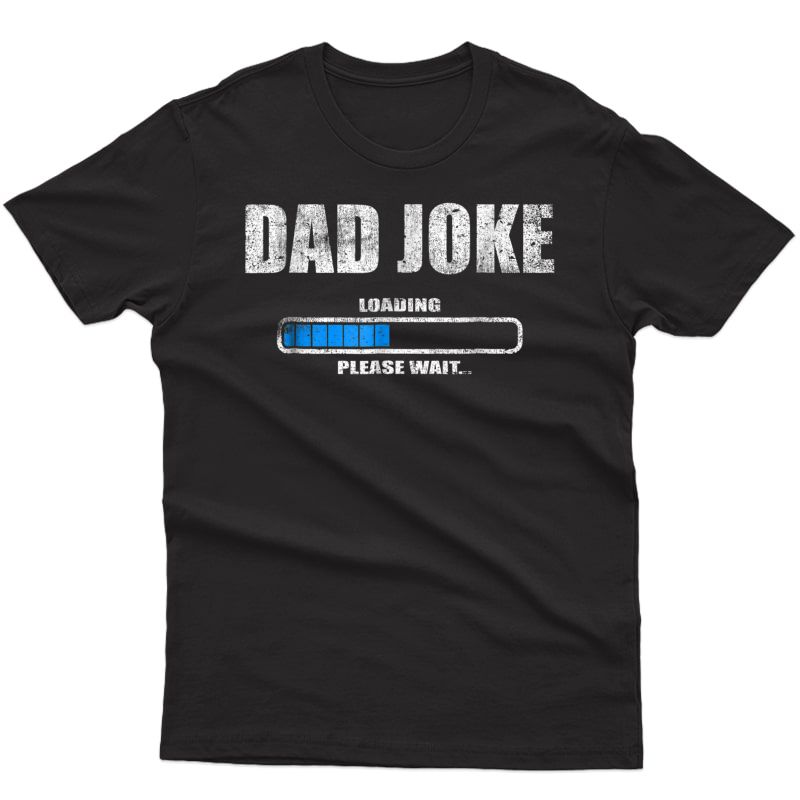 Dad Joke Loading Please Wait Daddy Father Humor T-shirt