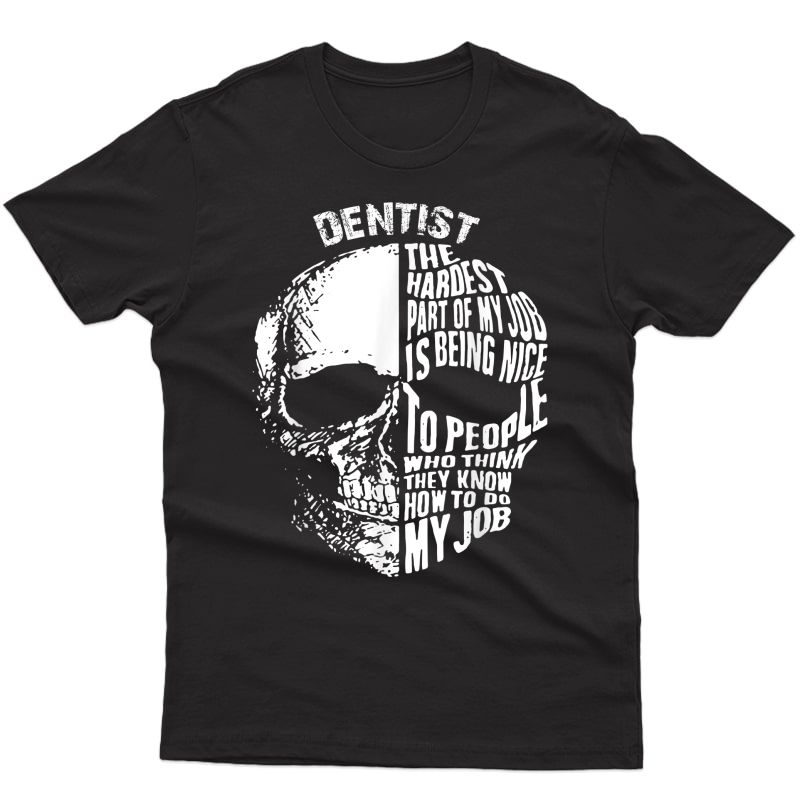 Dentist The Hardest Part Of My Job Is Being Nice T-shirt
