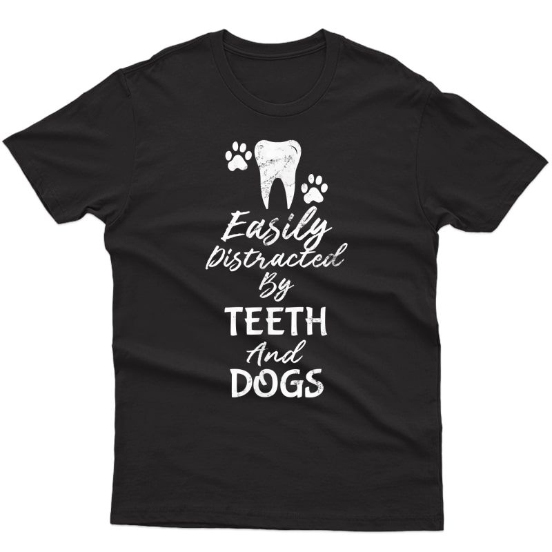 Easily Distracted By Teeth And Dogs Dentist T Shirt