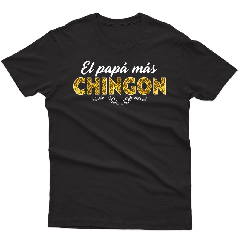 El Papá Más Chingón Fathers Day Dia Del Padre In Spanish T-shirt
