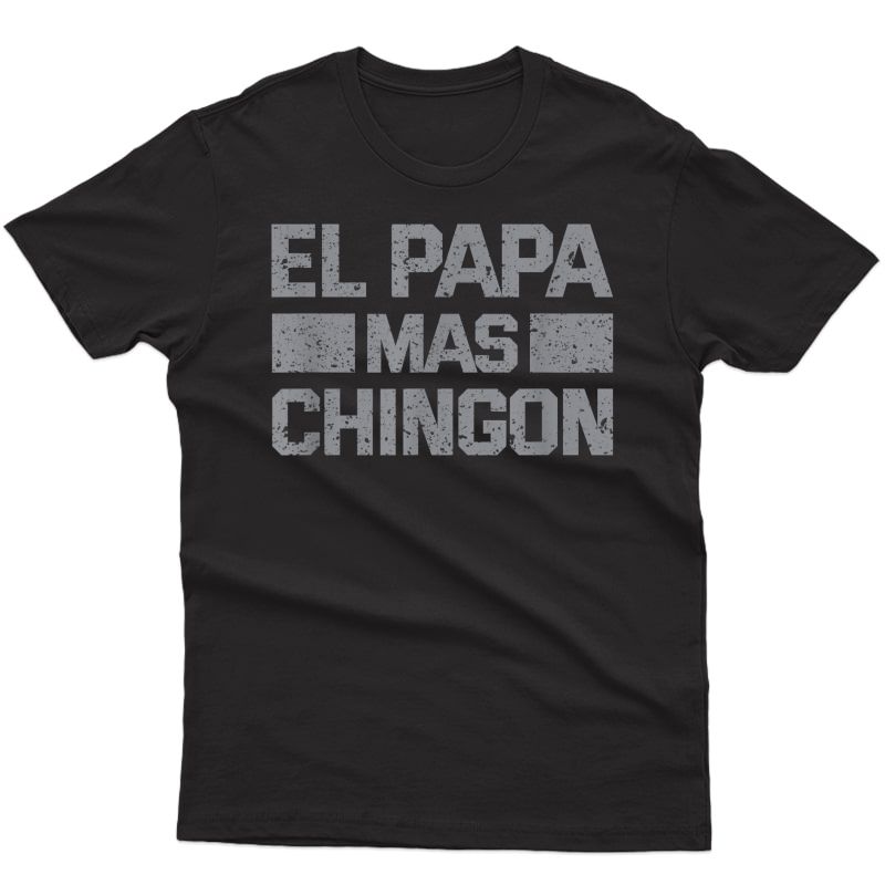 El Papa Mas Chingon Regalos Para Papa Dia Del Padre Dad Gift T-shirt