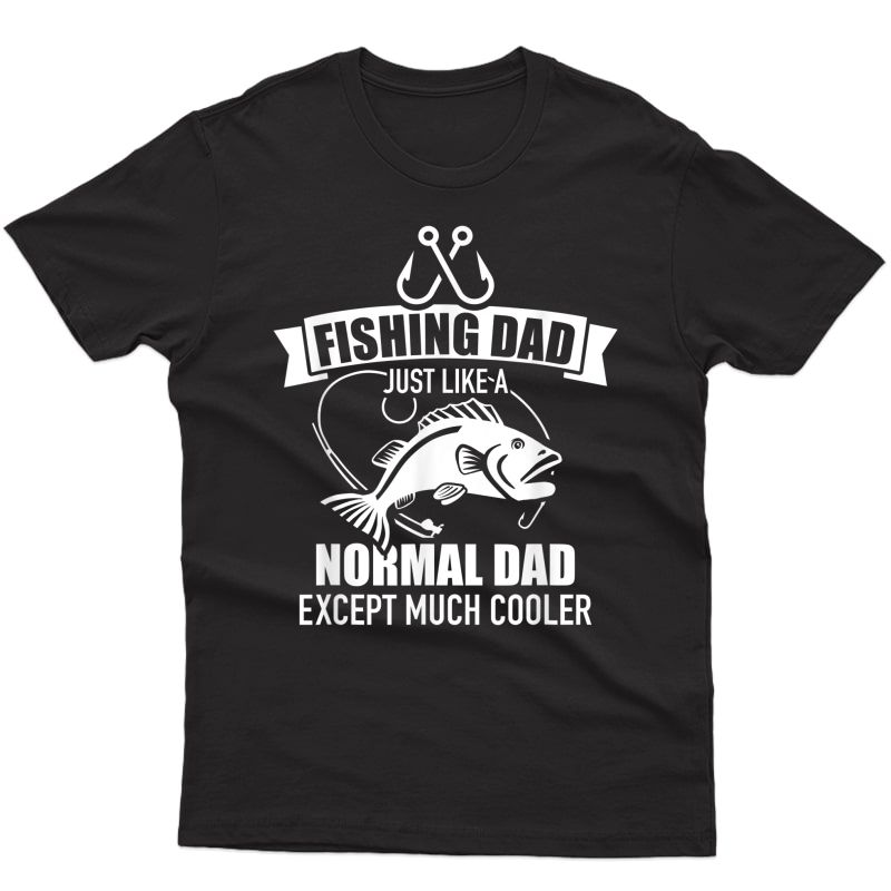 Fishing Dad Just Like A Normal Dad Exept Much Cooler T-shirt