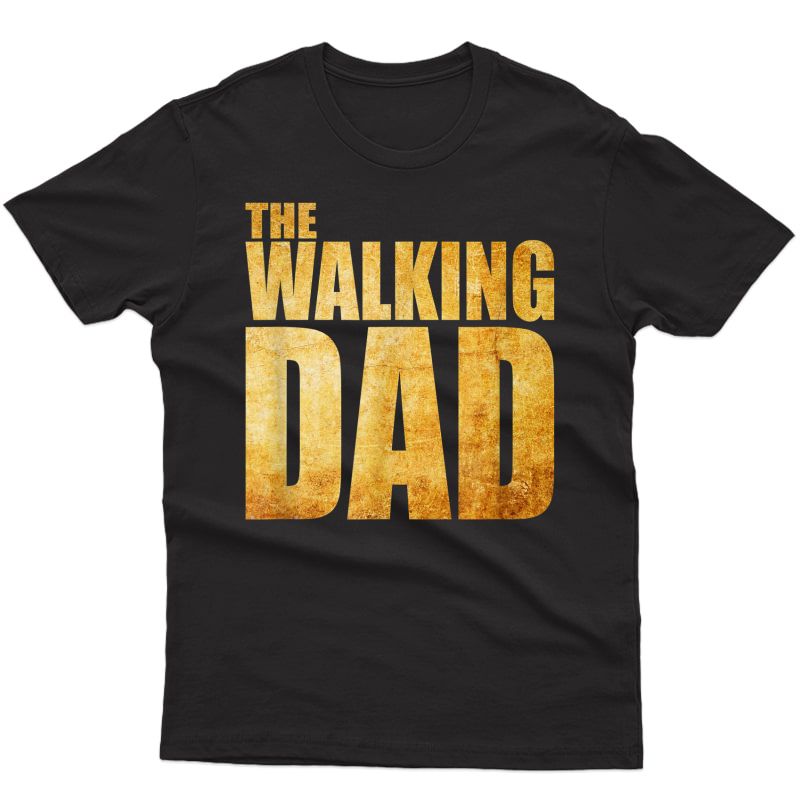 Funny Fathers Day T Shirt That Says The Walking Dad T-shirt
