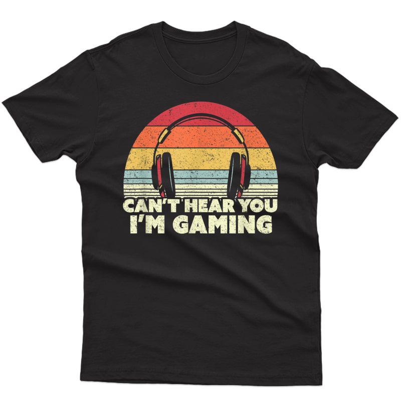 Funny Gamer Gift Idea, Can't Hear You I'm Gaming T-shirt