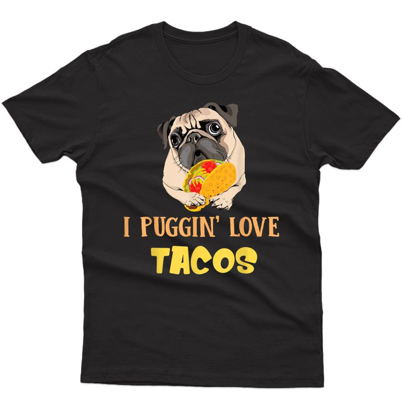 Funny I Puggin' Love Tacos Pug Puppy Dog Apparel T-shirt