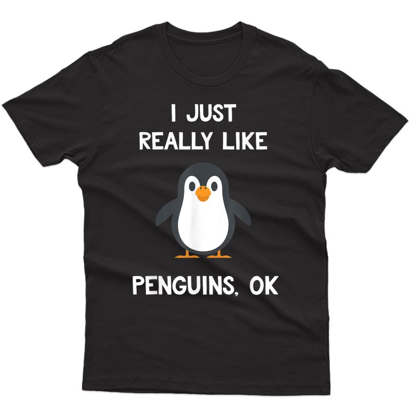 Funny Penguin Gift I Just Really Like Penguins Ok T-shirt