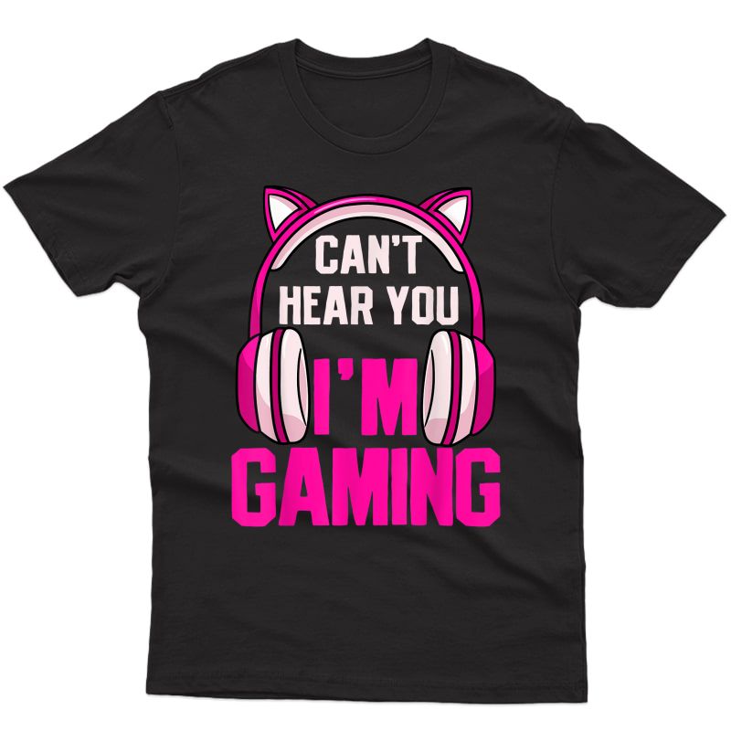 Gamer Girl Gaming I Can't Hear You I'm Gaming Video Games T-shirt