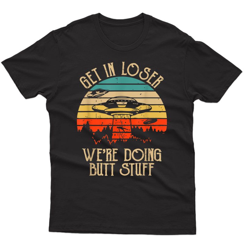 Get In Loser We're Doing Butt Stuff T-shirt | Funny Camping T-shirt