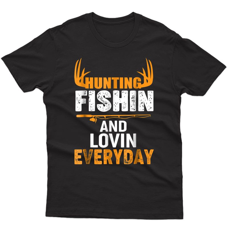 Hunting Fishing Loving Every Day Shirt