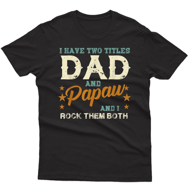 I Have Two Titles Dad And Papaw Rock Them Both Shirt