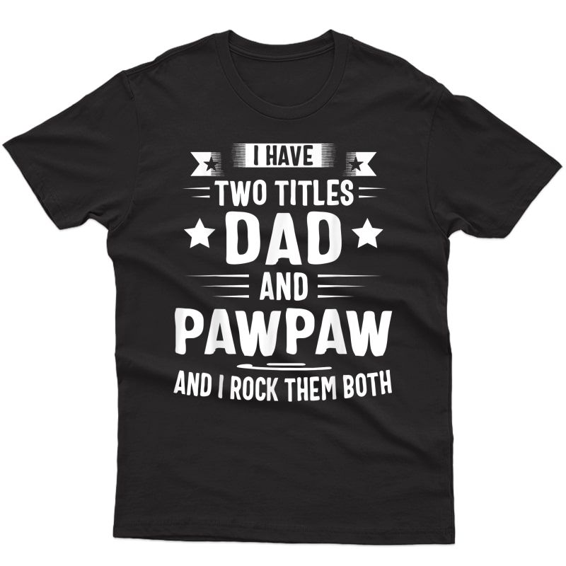 I Have Two Titles Dad And Pawpaw And I Rock Them Both T-shirt