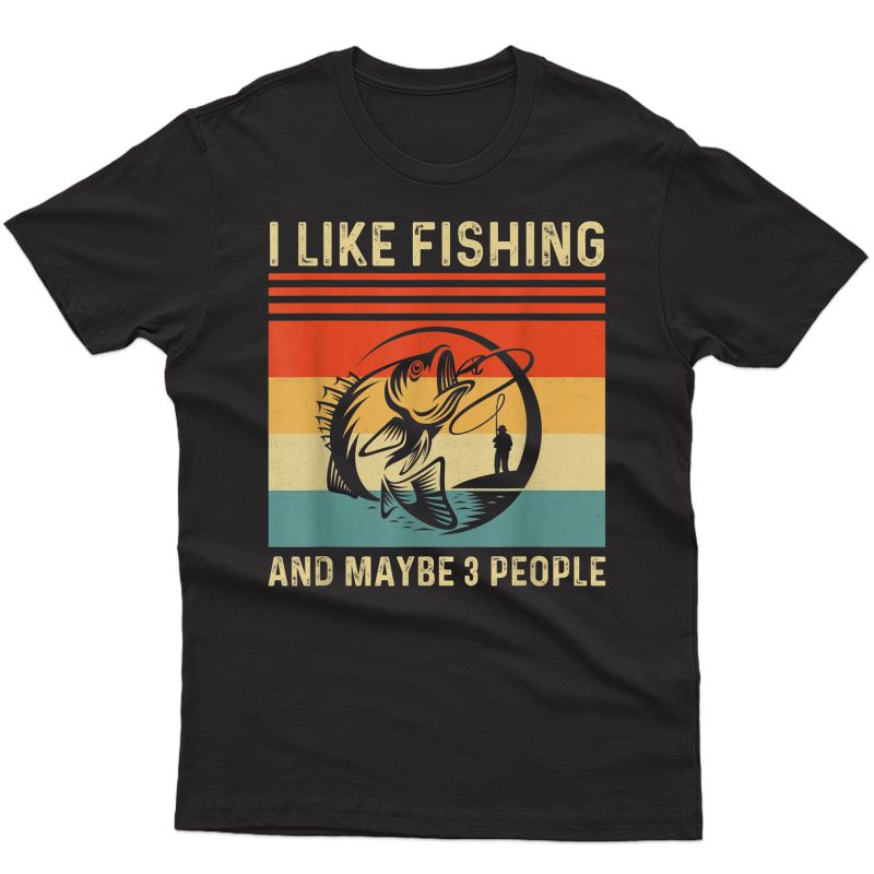 I Like Fishing And Maybe Like 3 People Fisherman Hunting T-shirt