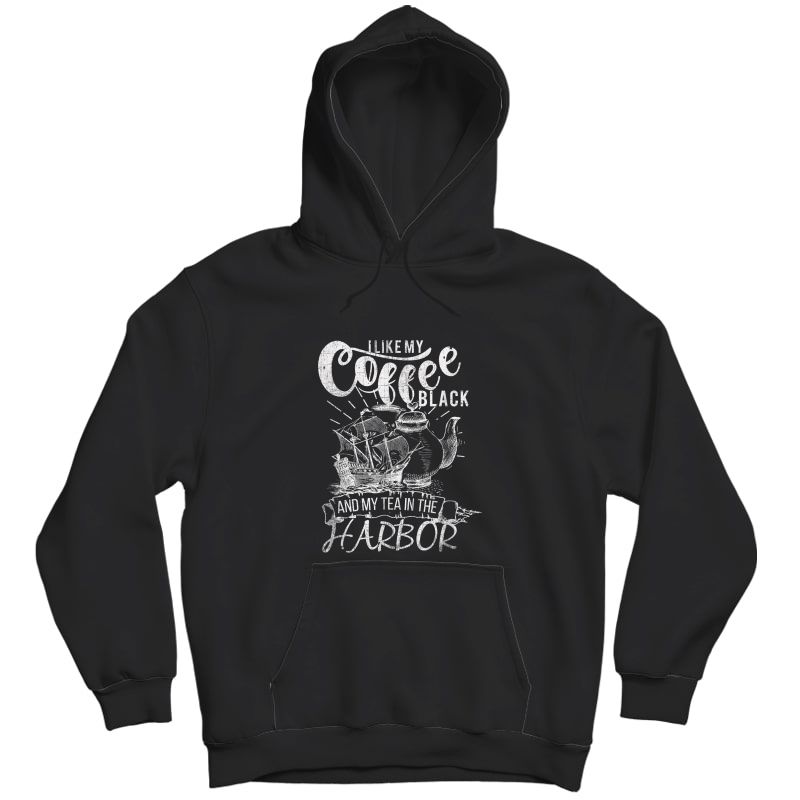 I Like My Coffee Black And My Tea In The Harbor Patriotic T-shirt Unisex Pullover Hoodie