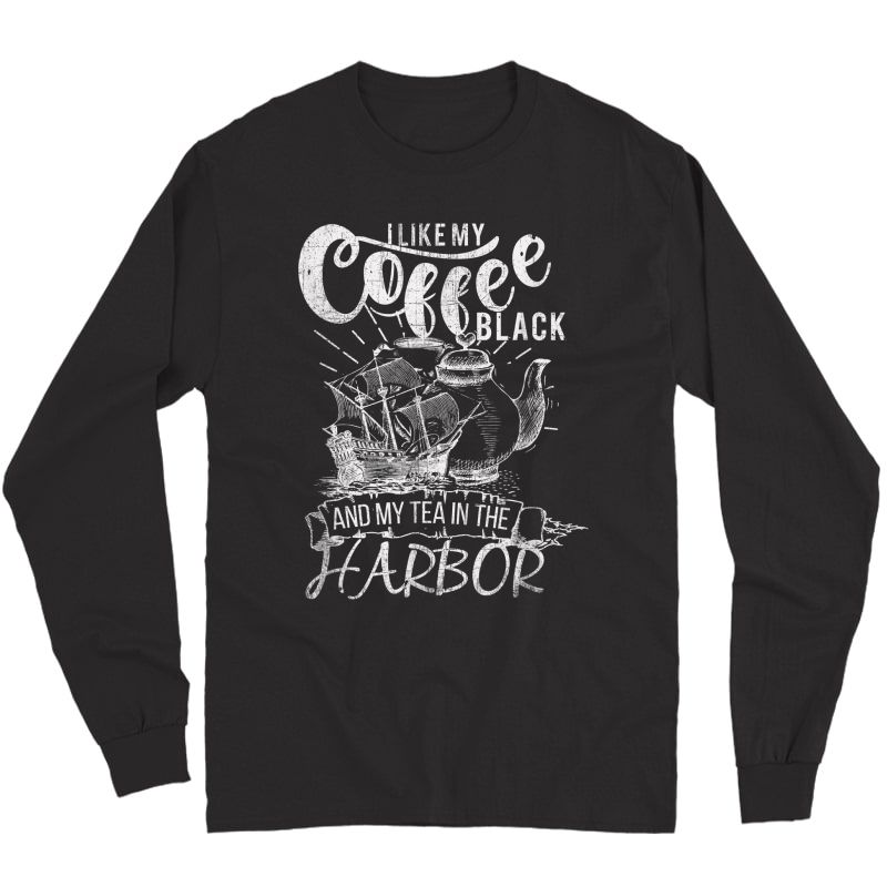 I Like My Coffee Black And My Tea In The Harbor Patriotic T-shirt Long Sleeve T-shirt