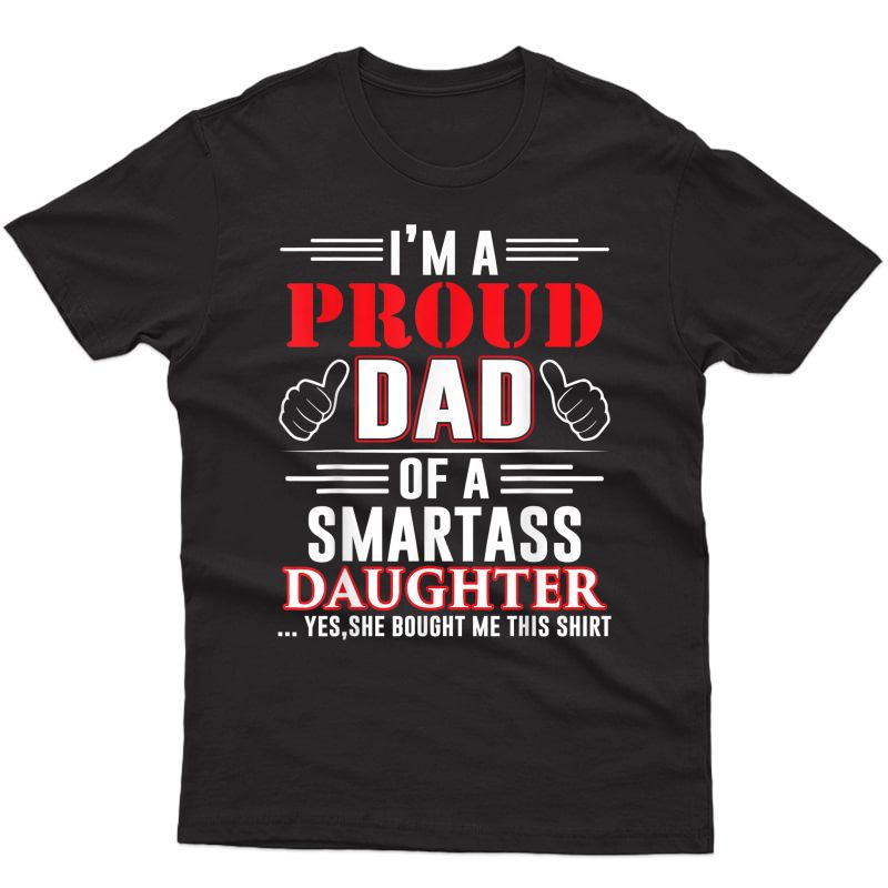 I'm A Proud Dad Of A Smart Ass Daughter T-shirt