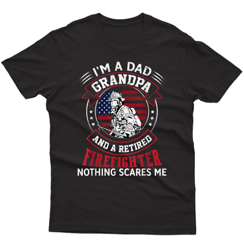 I'm Dad Grandpa Retired Firefighter Nothing Scares Me T-shirt