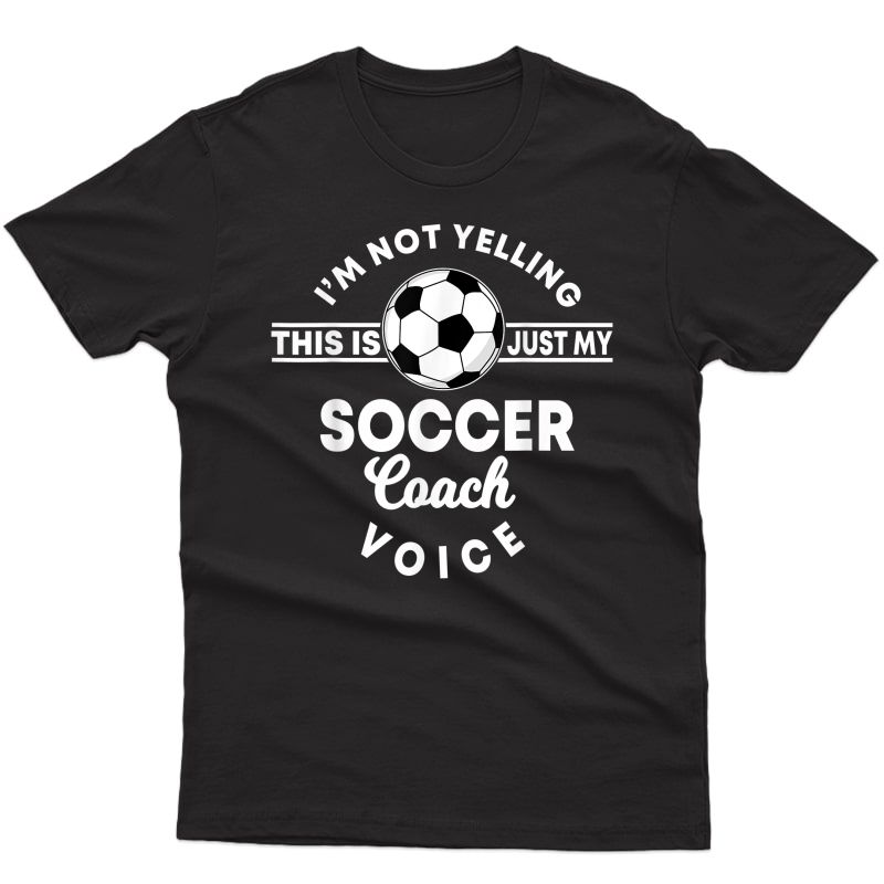 I'm Not Yelling This Is Just My Soccer Coach Voice Gift T-shirt