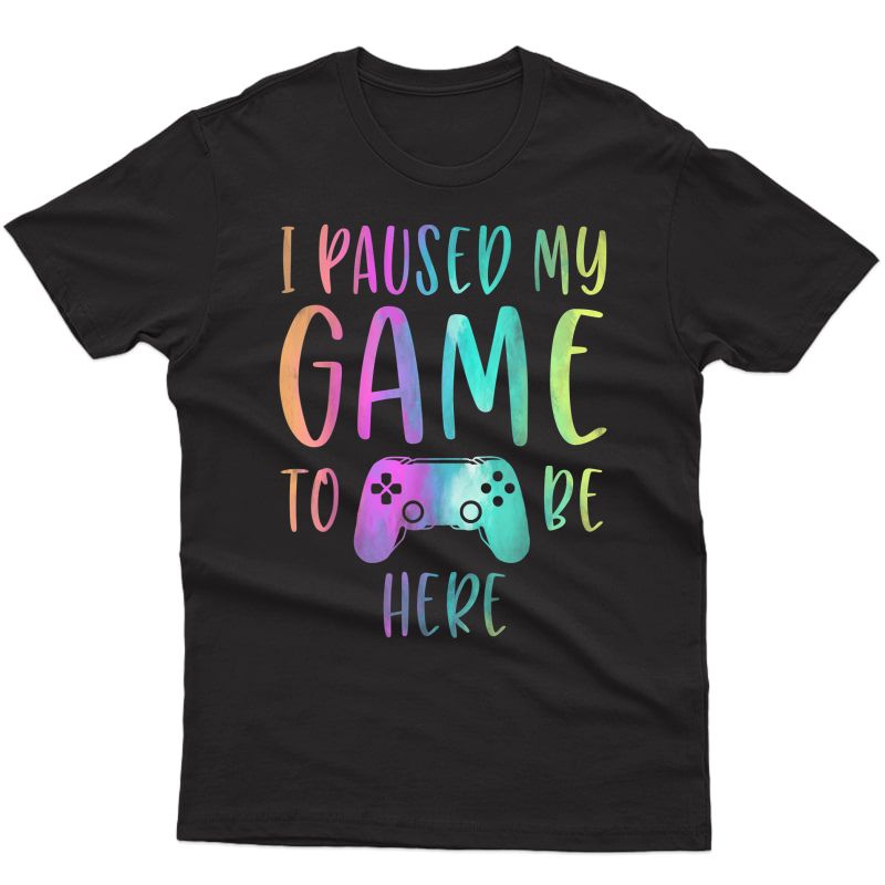 I Paused My Game To Be Here Gamer Boy Girl Gift Gaming Merch T-shirt