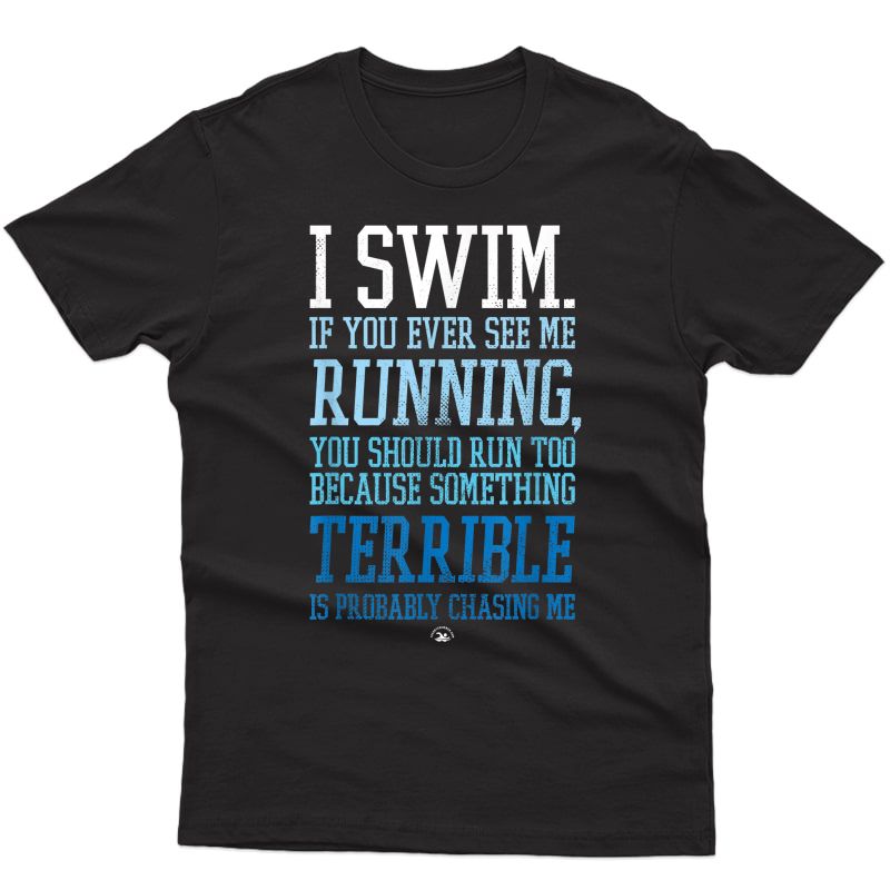 I Swim If You Ever See Me Running Funny Swimmer T Shirt