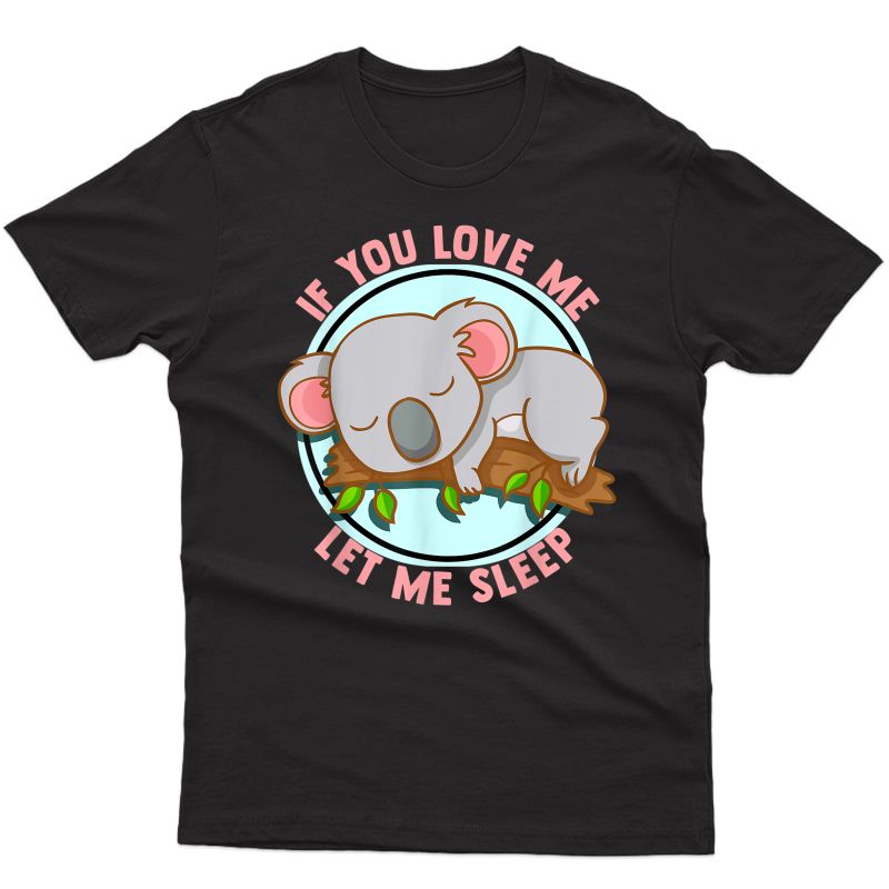 If You Love Me Let Me Sleep Koala Bear Sleeping Napping Gift T-shirt
