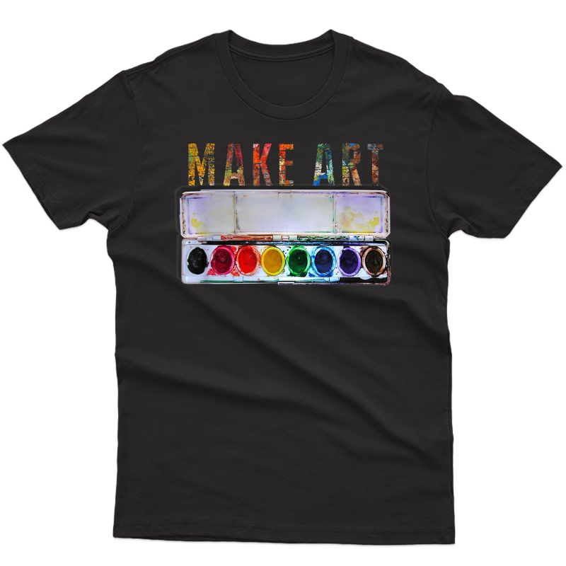Make Art | Funny Artist Painting Tea Humor T-shirt