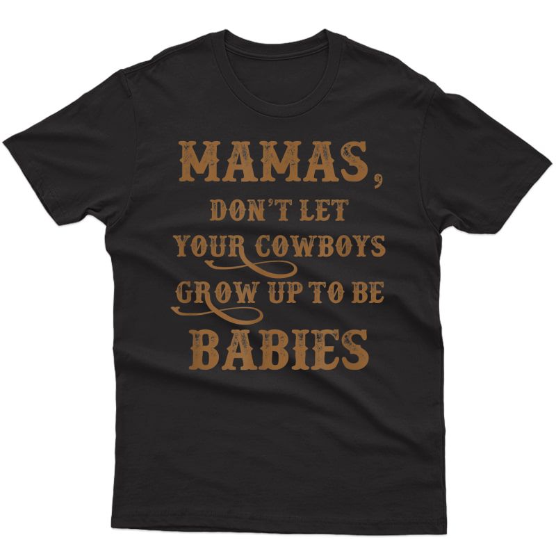 Mama's - Don't Let Your Cow Grow Up To Be Babies | Funny T-shirt