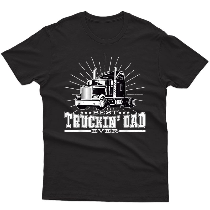 S Best Truckin' Dad Ever, Trucking Dad For Truck Driver T-shirt