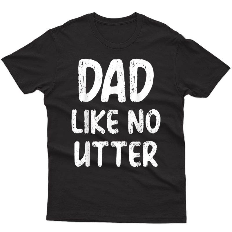 S Dad Like No Utter T-shirt
