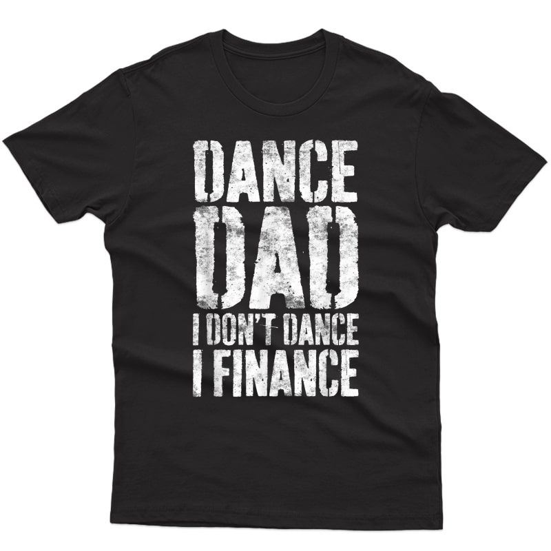 S Dance Dad I Don't Dance I Finance T-shirt Dancing Daddy Gift T-shirt