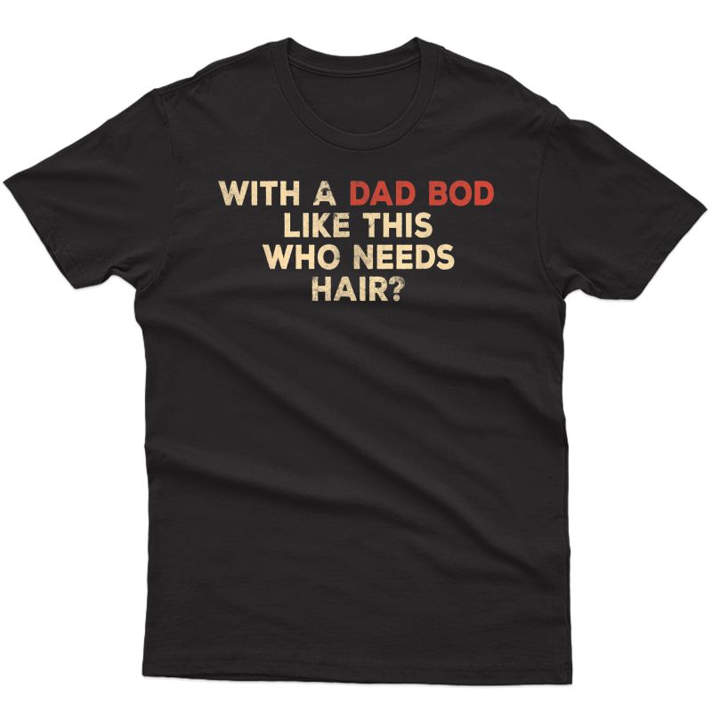 S With A Body Like This Who Needs Hair Funny Balding Dad Bod T-shirt