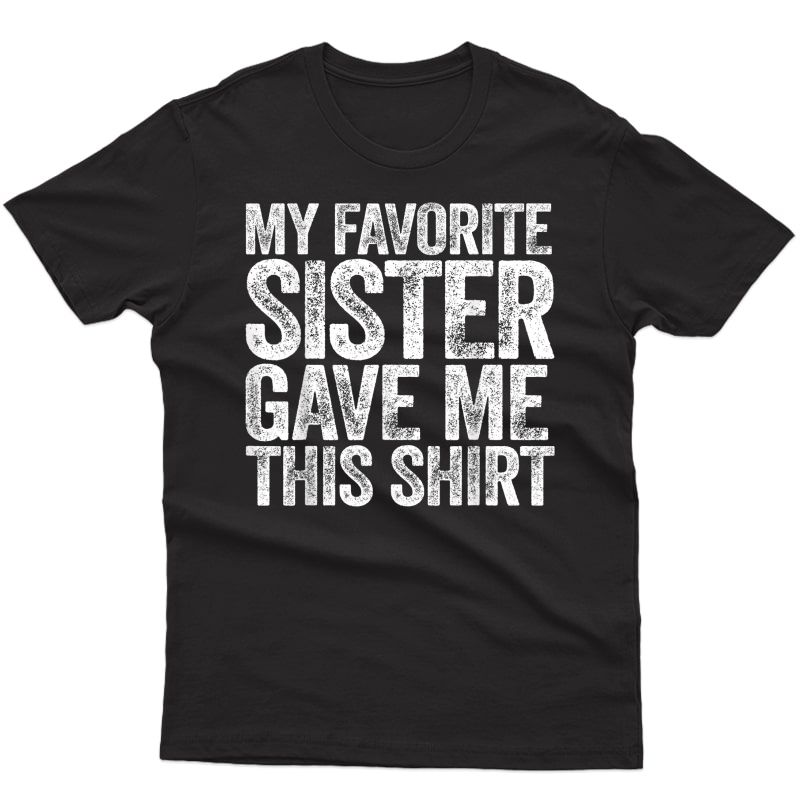 My Favorite Sister Gave Me This Shirt T-shirt T-shirt