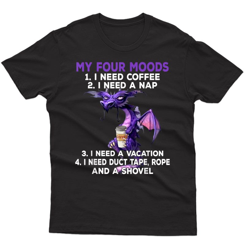 My Four Moods I Need Coffee I Need A Nap Funny Dragon Coffee T-shirt
