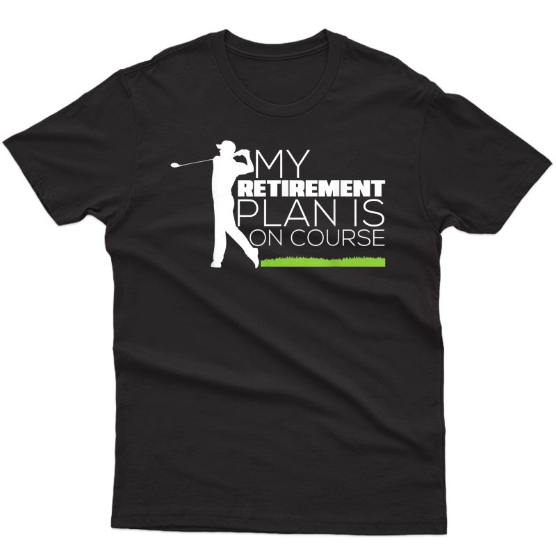 My Retiret Plan Is On Course Funny Golf Retired T-shirt