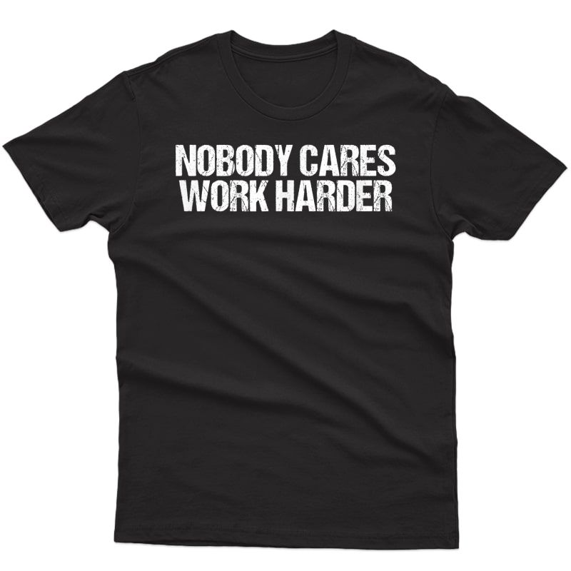 Nobody Cares Work Harder Ness Gym Motivational T-shirt