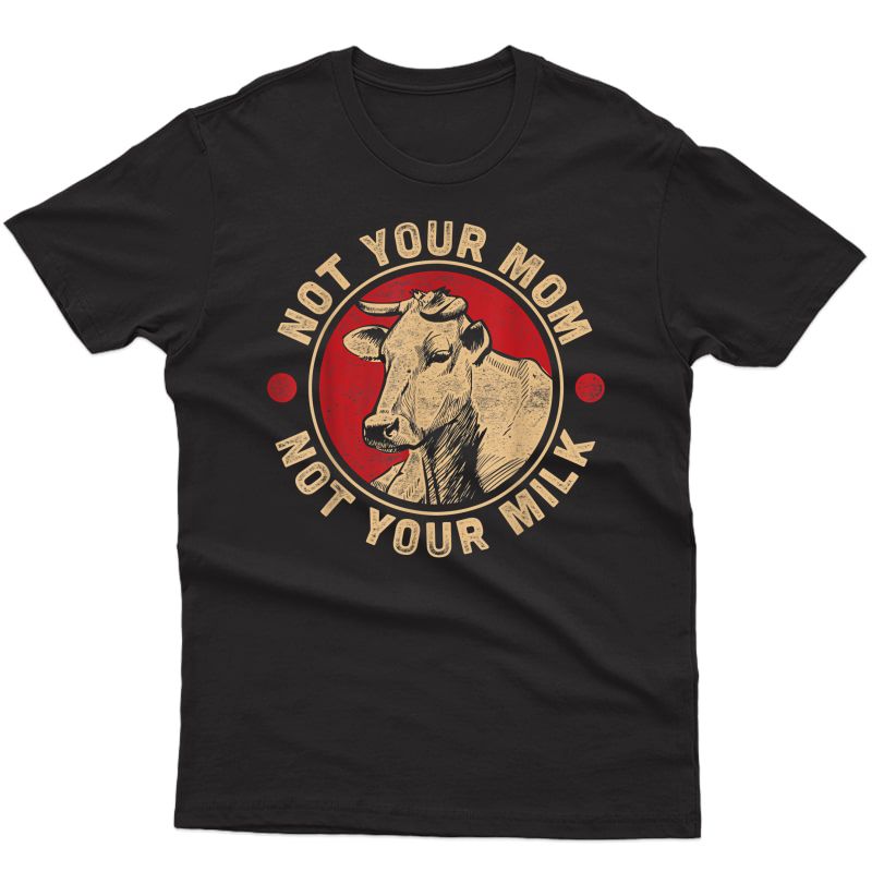 Not Your Mom Not Your Milk Proud Vegan T-shirt