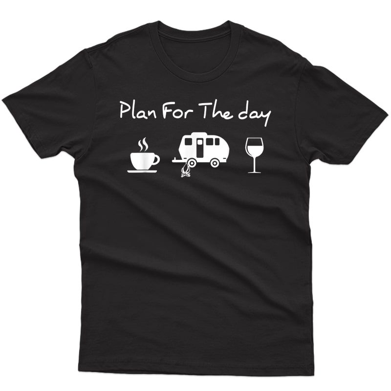 Plan For The Day Coffee Camping Wine T-shirt