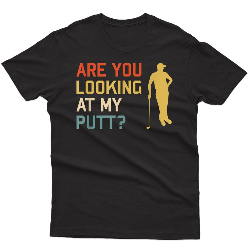 Retro Golf Golfing - Are You Looking At My Putt T-shirt