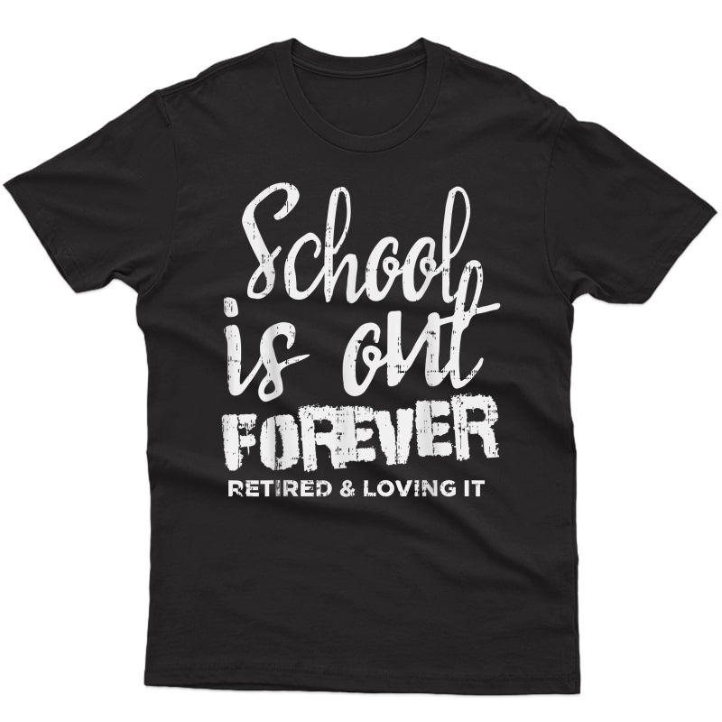 School Is Out Forever Retired Tea Retiret 2021 Gift T-shirt