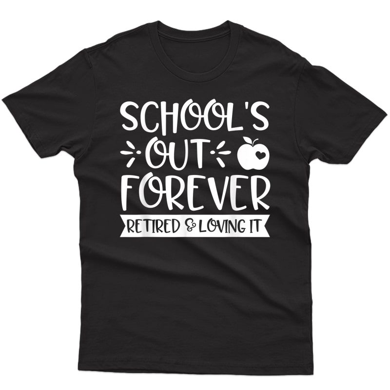 School's Out Forever Retired & Loving It Tea Retiret T-shirt