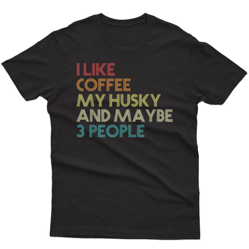 Siberian Husky Dog Owner Coffee Lovers Quote Gift Vintage T-shirt
