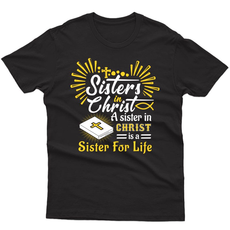 Sisters In Christ, A Sister In Christ Is A Sister For Life T Shirts